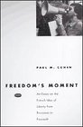 Freedom's Moment  An Essay on the French Idea of Liberty from Rousseau to Foucault