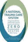 A National Trauma Care System Integrating Military and Civilian Trauma Systems to Achieve Zero Preventable Deaths After Injury