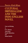 Cultural Imperialism and the IndoEnglish Novel Genre and Ideology in R K Narayan Anita Desai Kamala Markandaya and Salman Rushdie