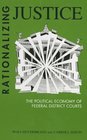 Rationalizing Justice The Political Economy of Federal District Courts