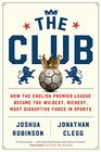 The Club How the English Premier League Became the Wildest Richest Most Disruptive Force in Sports