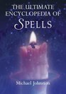 The Ultimate Encyclopedia of Spells 88 Incantations to Entice Love Improve a Career Increase Wealth Restore Health and Spread Peace