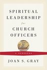 Spiritual Leadership for Church Officers A Handbook