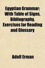 Egyptian Grammar With Table of Signs Bibliography Exercises for Reading and Glossary