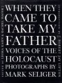 When They Came to Take My Father: Voices of the Holocaust