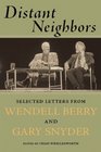 Distant Neighbors The Selected Letters of Gary Snyder  Wendell Berry