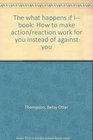 The what happens if I book How to make action/reaction work for you instead of against you