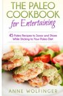 The Paleo Cookbook for Entertaining 45 Paleo Recipes to Savor and Share While Sticking to Your Paleo Diet