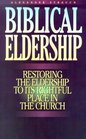 Biblical Eldership Restoring the Eldership to Its Rightful Place in Church