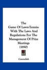 The Game Of LawnTennis With The Laws And Regulations For The Management Of Prize Meetings