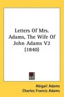 Letters Of Mrs Adams The Wife Of John Adams V2