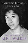 Gathering Blossoms Under Fire The Journals of Alice Walker 19652000