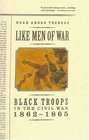 Like Men of War Black Troops in the Civil War 1862  1865