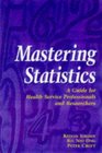Mastering Statistics A Guide for Health Service Professionals  Researchers