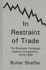 In Restraint of Trade The Business Campaign Against Competition 19181938
