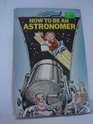 HOW TO BE AN ASTRONOMER