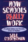 How Schools Really Work Practical Advice for Parents from an Insider