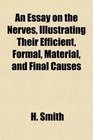 An Essay on the Nerves Illustrating Their Efficient Formal Material and Final Causes