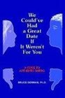 We Could've Had a Great Date If It Weren't For You A GUIDE TO AUTHENTIC DATING