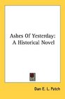 Ashes Of Yesterday A Historical Novel