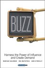 Buzz Harness the Power of Influence and Create Demand