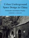 Urban Underground Space Design in China Vernacular and Modern Practice