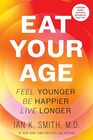 Eat Your Age Feel Younger Be Happier Live Longer