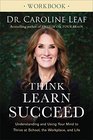 Think Learn Succeed Workbook Understanding and Using Your Mind to Thrive at School the Workplace and Life