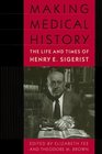 Making Medical History  The Life and Times of Henry E Sigerist