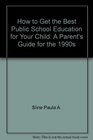 How to Get the Best Public School Education for Your Child A Parent's Guide for the 1990s