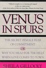 Venus in Spurs The Secret Female Fear of Commitment or Why You Head for the Hills When Love Comes to Town