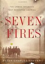 Seven Fires The Urban Infernos That Reshaped America