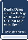 Death Dying and the Biological Revolution  Our Last Quest for Responsibility Revised Edition