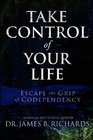 Take Control of Your Life Escape the Grip of Codependency