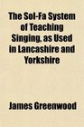 The SolFa System of Teaching Singing as Used in Lancashire and Yorkshire