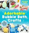 Adorkable Bubble Bath Crafts The Geek's DIY Guide to 50 Nerdy Soaps Suds Bath Bombs and other Curios that Entertain Your Kids in the Tub