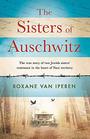 The Sisters of Auschwitz The true story of two Jewish sisters resistance in the heart of Nazi territory