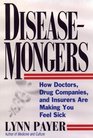DiseaseMongers How Doctors Drug Companies and Insurers Are Making You Feel Sick