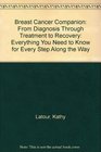 Breast Cancer Companion From Diagnosis Through Treatment to Recovery Everything You Need to Know for Every Step Along the Way