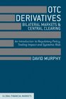 OTC Derivatives Bilateral Trading and Central Clearing An Introduction to Regulatory Policy Market Impact and Systemic Risk