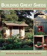 Building Great Sheds Creative Ideas  Easy Instructions  for Simple Structures