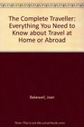 The complete traveller Everything you need to know about travel at home and abroad