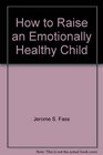 How to Raise an Emotionally Healthy Child