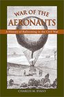 The War of the Aeronauts The History of Ballooning in the Civil War