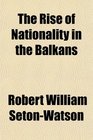 The Rise of Nationality in the Balkans