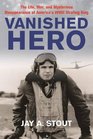 Vanished Hero The Life War and Mysterious Disappearance of America's WWII Strafing King