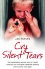 Cry Silent Tears The heartbreaking survival story of a small mute boy who overcame unbearable suffering and found his voice again