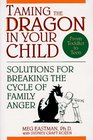 Taming the Dragon in Your Child Solutions for Breaking the Cycle of Family Anger