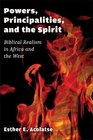 Powers Principalities and the Spirit Biblical Realism in Africa and the West