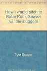 How I would pitch to Babe Ruth Seaver vs the sluggers